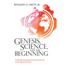 Genesis, Science, and the Beginning: Evaluating Interpretations of Genesis One on the Age of the Earth