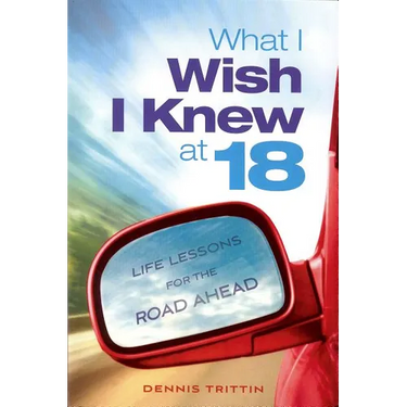 What I Wish I Knew at 18: Life Lessons for the Road Ahead