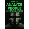 How To Analyze People - Conversation Tactics: The Best Strategies for Successful Conversations and Negotiations for Beginners