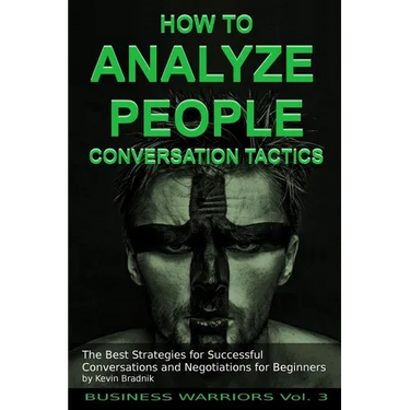 How To Analyze People - Conversation Tactics: The Best Strategies for Successful Conversations and Negotiations for Beginners