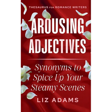 Arousing Adjectives: Synonyms to Spice Up Your Steamy Scenes