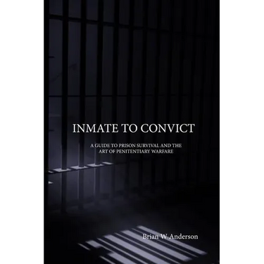 Inmate to Convict: A Guide to Prison Survival and The Art of Penitentiary Warfare