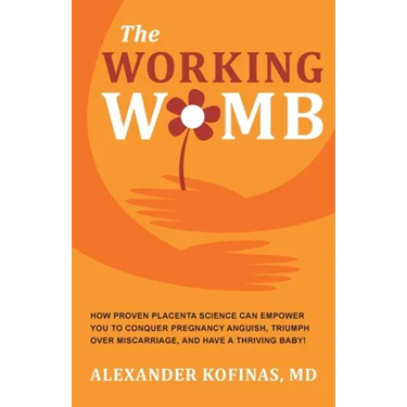 The Working Womb: How proven placenta science can empower you to conquer pregnancy anguish, triumph over miscarriage, and have a thriving baby!