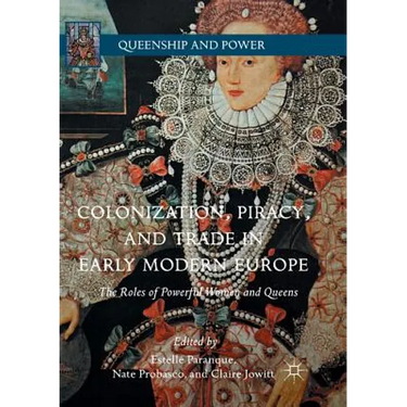Colonization, Piracy, and Trade in Early Modern Europe: The Roles of Powerful Women and Queens
