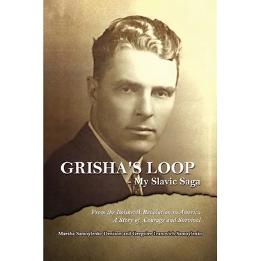 Grisha's Loop - My Slavic Saga: From the Bolshevik Revolution to America a Story of Courage and Survival