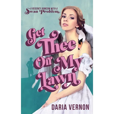 Get Thee Off My Lawn: A Regency RomCom with a Swan Problem