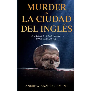 Murder in La Ciudad del Inglés. A Poor Little Rich Kids Novella.