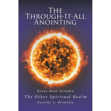 The Through-It-All Anointing: Bonus Book Included The Other Spiritual Realm