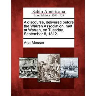 A Discourse, Delivered Before the Warren Association, Met at Warren, on Tuesday, September 8, 1812.