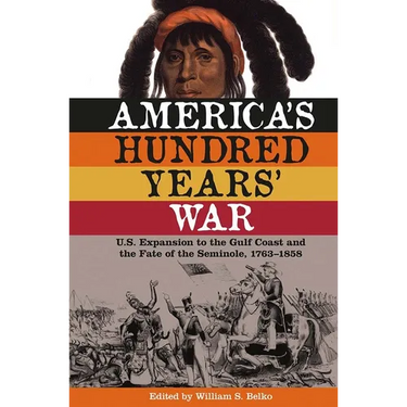 America's Hundred Years' War: U.S. Expansion to the Gulf Coast and the Fate of the Seminole, 1763-1858