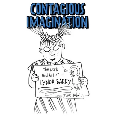 Contagious Imagination: The Work and Art of Lynda Barry (Hardback)