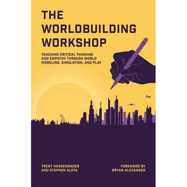 The Worldbuilding Workshop: Teaching Critical Thinking and Empathy Through World Modeling, Simulation, and Play