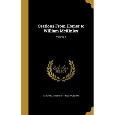 Orations From Homer to William McKinley; Volume 4