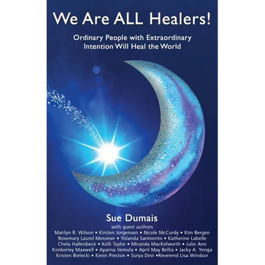 We Are ALL Healers!: Ordinary People with Extraordinary Intention Will Heal the World