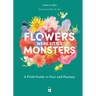 If Flowers Were Little Monsters: A Field Guide to Fact and Fantasy