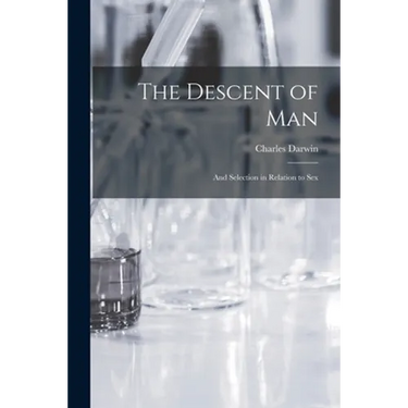 The Descent of Man: and Selection in Relation to Sex