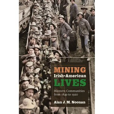 Mining Irish-American Lives: Western Communities from 1849 to 1920