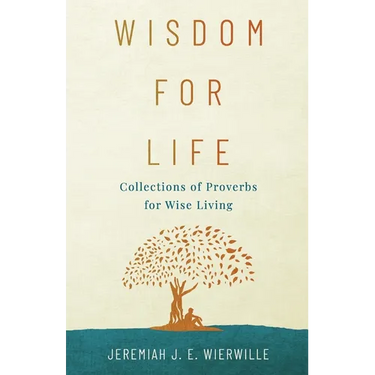 Wisdom for Life: Collections of Proverbs for Wise Living