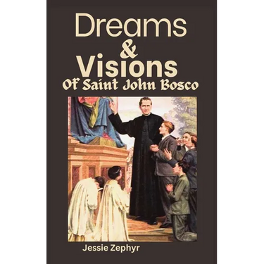 Dreams and Visions of Saint John Bosco: Understanding the interpretation, symbolisms and Significance of Saint John Bosco's Dreamscapes.