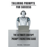 Tailoring Prompts For Success - The Ultimate ChatGPT Prompt Engineering Guide