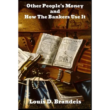 Other People's Money, and How the Bankers Use It