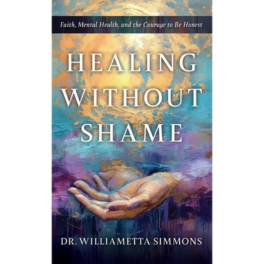Healing Without Shame: Faith, Mental Health, and the Courage to Be Honest