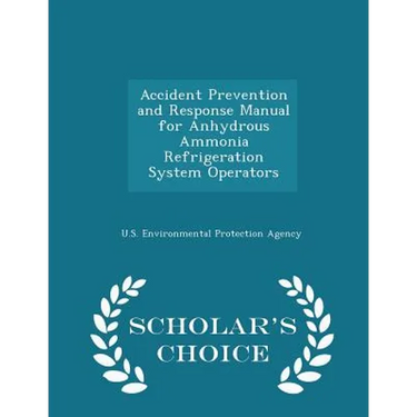 Accident Prevention and Response Manual for Anhydrous Ammonia Refrigeration System Operators - Scholar's Choice Edition