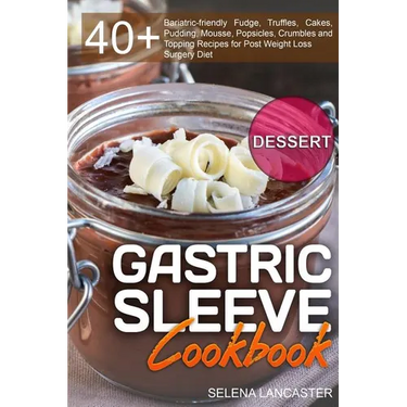 Gastric Sleeve Cookbook: DESSERT - 40+ Easy and skinny low-carb, low-sugar, low-fat bariatric-friendly Fudge, Truffles, Cakes, Pudding, Mousse,