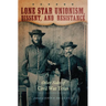 Lone Star Unionism, Dissent, and Resistance: Other Sides of Civil War Texas