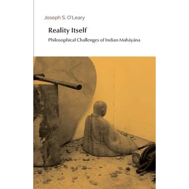 Reality Itself: Philosophical Challenges of Indian Mahāyāna