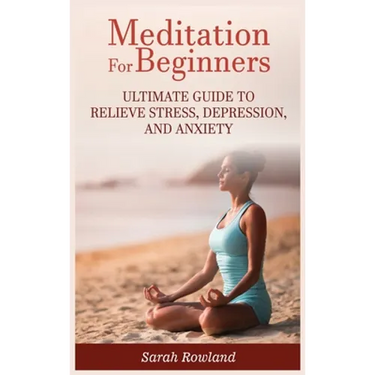 Meditation for Beginners: Ultimate Guide to Relieve Stress, Depression and Anxiety