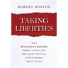 Taking Liberties: Why Religious Freedom Doesn't Give You the Right to Tell Other People What to Do