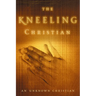 The Kneeling Christian: A Passionate Call to a Life of Prayer (Revised)