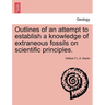 Outlines of an Attempt to Establish a Knowledge of Extraneous Fossils on Scientific Principles.