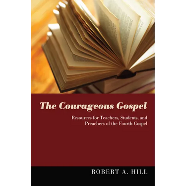 The Courageous Gospel: Resources for Teachers, Students, and Preachers of the Fourth Gospel