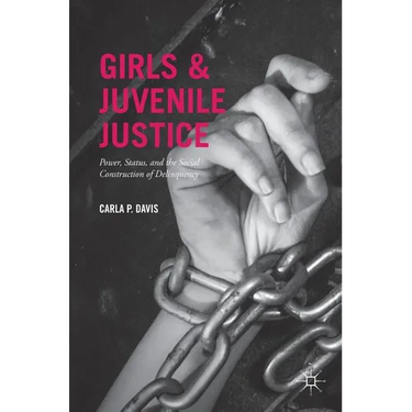 Girls and Juvenile Justice: Power, Status, and the Social Construction of Delinquency