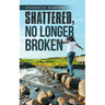 Shattered, No Longer Broken