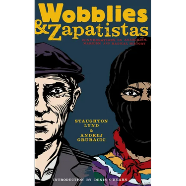 Wobblies and Zapatistas: Conversations on Anarchism, Marxism, and Radical History