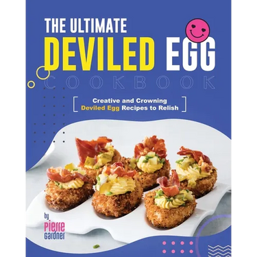 The Ultimate Deviled Egg Cookbook: Creative and Crowning Deviled Egg Recipes to Relish
