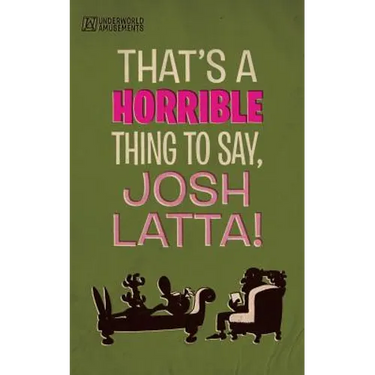 That's a horrible thing to say, Josh Latta!