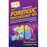 Forensic Psychology 101: A Quick Guide That Teaches You the Top Key Lessons About Forensic Psychology from A to Z