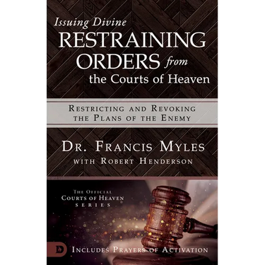 Issuing Divine Restraining Orders from the Courts of Heaven: Restricting and Revoking the Plans of the Enemy