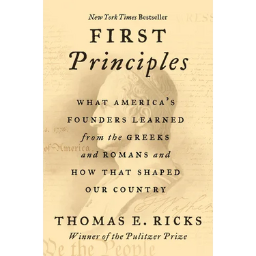 First Principles: What America's Founders Learned from the Greeks and Romans and How That Shaped Our Country