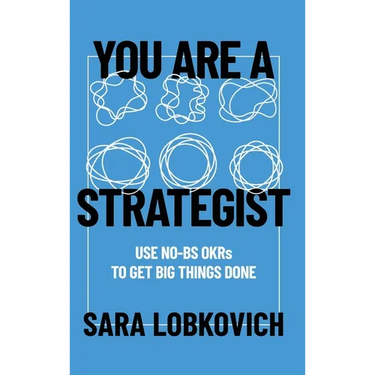 You Are A Strategist: Use No-BS OKRs to Get Big Things Done