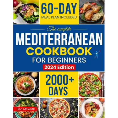The Complete Mediterranean Diet Cookbook for Beginners: Enjoy Combine Budget-Friendly Recipes: 2000+ Days of Easy & Healthy Robust in Flavor Dishes. 6