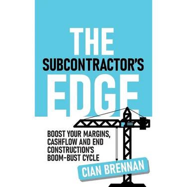 The Subcontractor's Edge: Boost your margins, cashflow and end construction's boom-bust cycle
