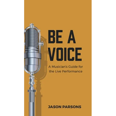 Be A Voice: A Musician's Guide for the Live Performance