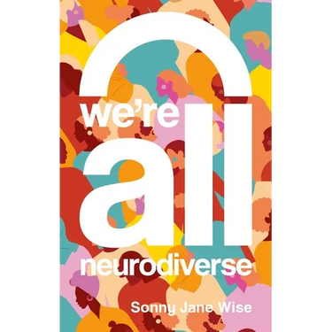 We're All Neurodiverse: How to Build a Neurodiversity-Affirming Future and Challenge Neuronormativity