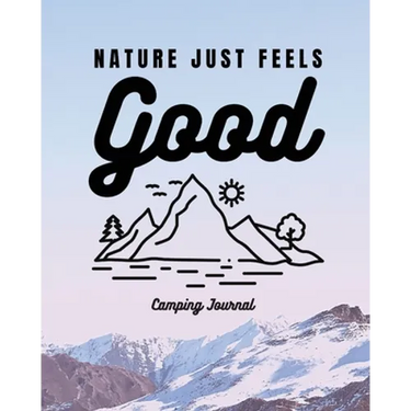 Nature Just Feels Good: Camping Journal Family Camping Keepsake Diary Great Camp Spot Checklist Shopping List Meal Planner Memories With The Kids Summ