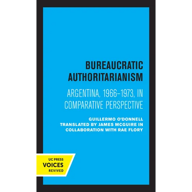 Bureaucratic Authoritarianism: Argentina 1966-1973 in Comparative Perspective